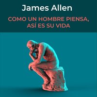 Como un Hombre Piensa, así es su Vida - James Allen