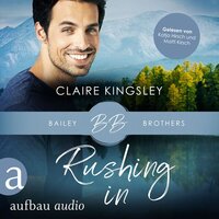 Rushing In - Bailey Brothers Serie, Band 4 (Ungekürzt) - Claire Kingsley