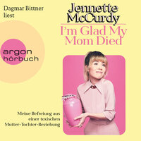 I'm Glad My Mom Died - Meine Befreiung aus einer toxischen Mutter-Tochter-Beziehung (Ungekürzte Lesung) - Jennette McCurdy