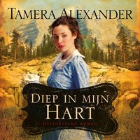 Diep in mijn hart: Deel 3 van Timber Ridge Historische Roman Trilogie - Tamera Alexander