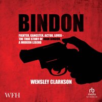 Bindon: Fighter, Gangster, Actor, Lover - the True Story of John Bindon, a Modern Legend - Wensley Clarkson