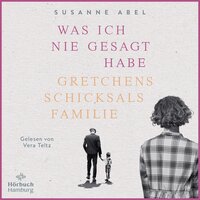 Was ich nie gesagt habe (Die Gretchen-Reihe 2): Gretchens Schicksalsfamilie - Susanne Abel