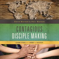 Contagious Disciple Making: Leading Others on a Journey of Discovery - Paul Watson, David Watson