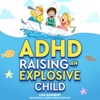 ADHD Raising an Explosive Child: The Complete Parent's Guide to Disciplining your Child. Discover Effective Tips and Emotional Control Strategies to Empowering Complex Kids - Lisa Kennedy