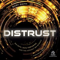 Distrust: Big Data, Data-Torturing, and the Assault on Science - Gary Smith