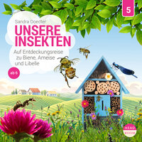 Unsere Welt, Folge 5: Unsere Insekten - Auf Entdeckungsreise zu Biene, Ameise und Libelle (Ungekürzt) - Sandra Doedter