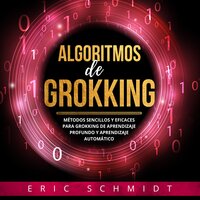ALGORITMOS DE GROKKING: Métodos Sencillos y Eficaces para Grokking de Aprendizaje Profundo y Aprendizaje Automático - Eric Schmidt