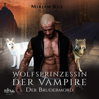 Wolfsprinzessin der Vampire: Der Brudermord - Mirjam Kul