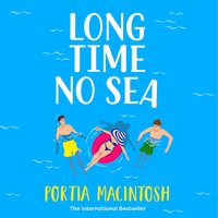 Long Time No Sea: A laugh-out-loud, sun-drenched love triangle romantic comedy from MILLION-COPY BESTSELLER Portia MacIntosh - Portia MacIntosh