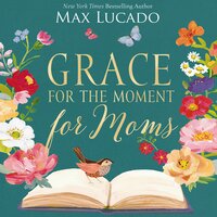 Grace for the Moment for Moms: Inspirational Thoughts of Encouragement and Appreciation for Moms (A 50-Day Devotional) - Max Lucado