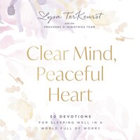 Clear Mind, Peaceful Heart: 50 Devotions for Sleeping Well in a World Full of Worry - Lysa TerKeurst