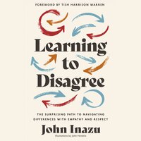 Learning to Disagree: The Surprising Path to Navigating Differences with Empathy and Respect - John Inazu