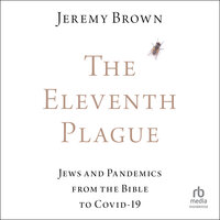 The Eleventh Plague: Jews and Pandemics from the Bible to COVID-19 - Jeremy Brown