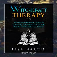 Witchcraft Therapy: The Power of Witchcraft, Practice of Witchcraft, Tool for Personal Growth & Benefits of Witchcraft-based Therapy - Lisa Martin