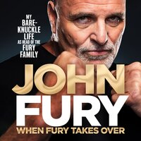 When Fury Takes Over: My Bare-Knuckle Life as the Head of the Fury Family - John Fury