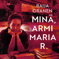 Minä, Armi Maria R. - Raija Oranen