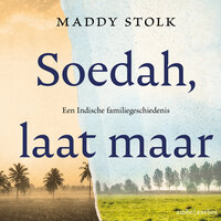 Soedah, laat maar: Een Indische familiegeschiedenis - Maddy Stolk