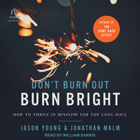 Don't Burn Out, Burn Bright: How to Thrive in Ministry for the Long Haul - Jonathan Malm, Jason Young
