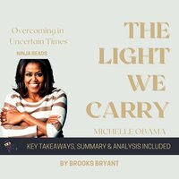 Summary: The Light We Carry: Overcoming in Uncertain Times by Michelle Obama: Key Takeaways, Summary & Analysis - Brooks Bryant