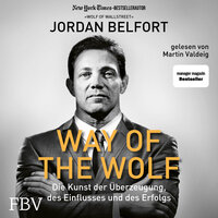 Way of the Wolf: Die Kunst der Überzeugung, des Einflusses und des Erfolgs - Jordan Belfort