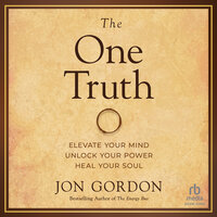 The One Truth: Elevate Your Mind, Unlock Your Power, Heal Your Soul - Jon Gordon