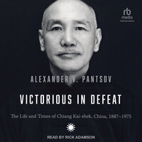 Victorious in Defeat: The Life and Times of Chiang Kai-shek, China, 1887-1975 - Alexander V. Pantsov