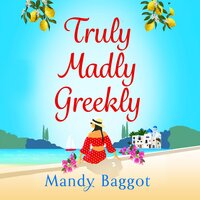 Truly, Madly, Greekly: The perfect romantic feel-good read from Mandy Baggot - Mandy Baggot
