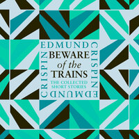 Beware of the Trains - Edmund Crispin