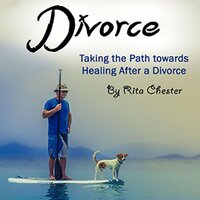 Divorce: Taking the Path Towards Healing After a Divorce - Rita Chester