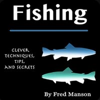 Fishing: Clever Techniques, Tips, and Secrets - Fred Manson