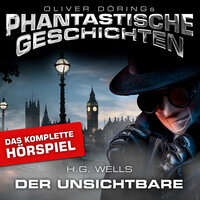 Phantastische Geschichten, Der Unsichtbare - Das komplette Hörspiel - Oliver Döring, H.G. Wells