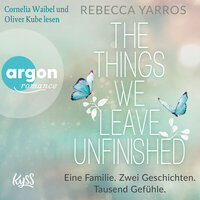 The things we leave unfinished - Eine Familie. Zwei Geschichten. Tausend Gefühle. (Ungekürzte Lesung) - Rebecca Yarros