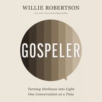 Gospeler: Turning Darkness into Light One Conversation at a Time - Willie Robertson