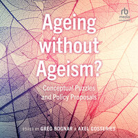 Ageing without Ageism?: Conceptual Puzzles and Policy Proposals - Greg Bognar, Axel Gosseries