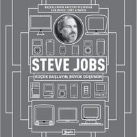 Steve Jobs: Küçük Başlayın Büyük Düşünün - Steve Jobs