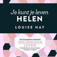 Je kunt je leven helen: Het basisboek voor een gelukkiger leven - Louise Hay