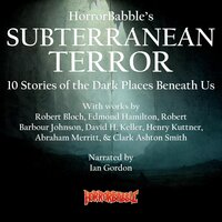HorrorBabble's Subterranean Terror: 10 Stories of the Dark Places Beneath Us - Robert Bloch, Clark Ashton Smith, David H. Keller, Abraham Merritt, Henry Kuttner, Edmond Hamilton, Robert Barbour Johnson