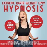 Extreme Rapid Weight Loss Hypnosis for Women Bible: Avoid the Risk of Gastric Band Surgery, Burn Fat, and Get Rid of a Food Addiction with Powerful Guided Meditations and Affirmations - Extended Version - Mia Rowse