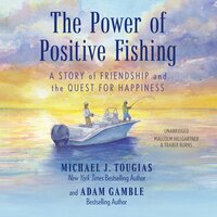 The Power of Positive Fishing: A Story of Friendship and the Quest for Happiness - Michael J. Tougias, Adam Gamble