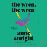 The Wren, the Wren - Anne Enright