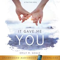 It Gave Me You: A True Love Story - Emily Gould