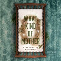 What Kind of Mother: A Novel - Clay McLeod Chapman