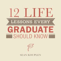 12 Life Lessons Every Graduate Should Know - Sean Kouplen