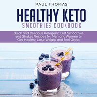 Healthy Keto Smoothies Cookbook: Quick and Delicious Ketogenic Diet Smoothies and Shakes Recipes for Men and Women to Get Healthy, Lose Weight and Feel Great - Paul Thomas