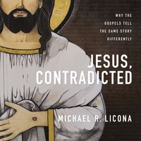 Jesus, Contradicted: Why the Gospels Tell the Same Story Differently - Michael R. Licona