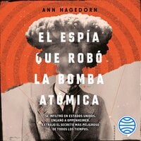 El espía que robó la bomba atómica - Ann Hagedorn