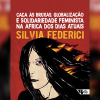 Caça às bruxas, globalização e solidariedade feminista na África dos dias atuais - Silvia Federici