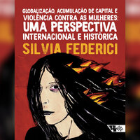 Globalização, acumulação de capital e violência contra as mulheres - Silvia Federici
