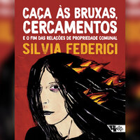 Caças às bruxas, cercamentos e o fim das relações de propriedade comunal - Silvia Federici
