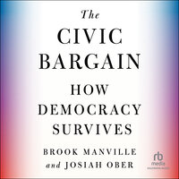 The Civic Bargain: How Democracy Survives - Josiah Ober, Brook Manville